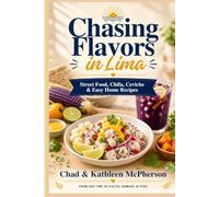CHASING FLAVORS IN LIMA: Street Food, Chifa, Ceviche & Easy Home Recipes