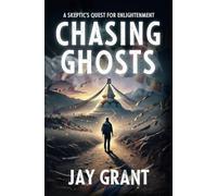 Chasing Ghosts: A Skeptic's Quest For Enlightenment