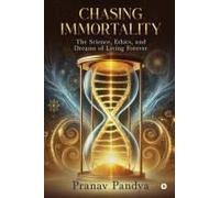 Chasing Immortality : The Science, Ethics, And Dreams Of Living Forever Paperback Book By Pranav Pandya