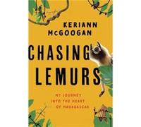 Keriann McGoogan – Chasing Lemurs – My Journey into the Heart of Madagascar