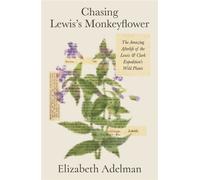 Chasing Lewis's Monkeyflower The Amazing Afterlife of the Lewis and Clark Expedition's Wild Plants - Elizabeth Adelman - Farrar, straus and giroux - ebook (ePub) - Livre