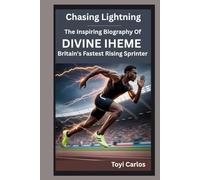 Chasing Lightning: The Inspiring Biography of Divine Iheme Britain’s Fastest Rising Sprinter