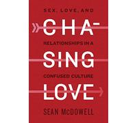 Chasing Love: Sex, Love, and Relationships in a Confused Culture