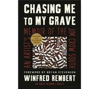 Chasing Me to My Grave An Artists Memoir of the Jim Crow South by Winfred Rembert & Erin I Kelly & Foreword by Bryan Stevenson Winfred Rembert Erin I Kelly Foreword by Bryan Stevenson (Auteur)
