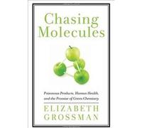 Chasing Molecules: Poisonous Products, Human Health, and the Promise of Green Chemistry - [Livre en VO] Elizabeth Grossman (Auteur)