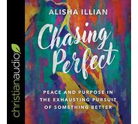 Chasing Perfect: Peace and Purpose in the Exhausting Pursuit of Something Better