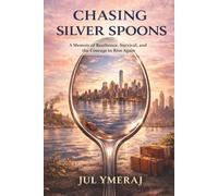 Chasing Silver Spoons: A Memoir of Resilience and the Courage to Rise Again