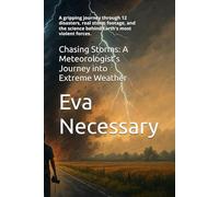 Chasing Storms: A Meteorologists Journey Into Extreme Weather: A Gripping Journey Through 12 Disasters, Real Storm Footage, And The Science Behind ... Forces. (Science That Reads Like A Novel)