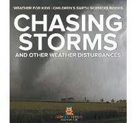 Chasing Storms And Other Weather Disturbances - Weather For Kids Children's Earth Sciences Books
