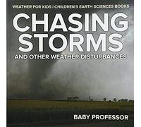 Chasing Storms And Other Weather Disturbances - Weather For Kids Children's Earth Sciences Books