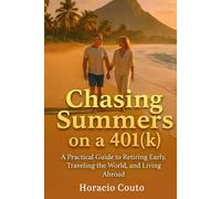 Chasing Summers on a 401(k): A Practical Guide to Retiring Early, Traveling the World, and Living Abroad