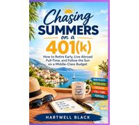 Chasing Summers on a 401(k): How to Retire Early, Live Abroad Full-Time, and Follow the Sun on a Middle-Class Budget