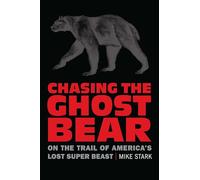 Chasing the Ghost Bear: On the Trail of America’s Lost Super Beast