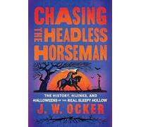 Chasing the Headless Horseman: The History, Hijinks, and Halloweens of the Real Sleepy Hollow