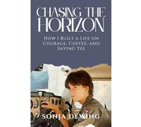 Chasing the Horizon: How I Built a Life on Courage, Coffee, and Saying Yes