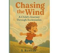 Chasing The Wind: A Child's Journey Through Ecclesiastes