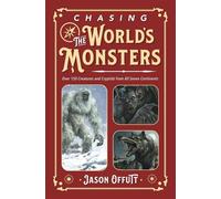 Chasing the World's Monsters Over 150 Creatures and Cryptids from All Seven Continents - Jason Offutt - Llewellyn Publications - ebook (ePub) - Livre