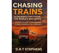 Chasing Trains: A Trainspotter's Guide to the World's Best Spots: Insider Tips and Tales from the Global Trainspotting Community