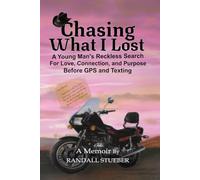 Chasing What I Lost: A Young Man’s Reckless Search for Love, Connection and Purpose-Before GPS and Texting
