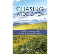 Chasing Wide Open: A Journey of Breaking Free, Digging Deep, and Rising Boldly