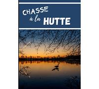 Chasse à la hutte: Carnet de chasse au gibier d’eau à remplir | Journal de bord du sauvaginier pour noter observations et prélèvements | Pour chasse à ... | 116 pages | Format pratique 17,8x25,4 cm