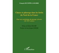 Chasse et pâturage dans les forêts du Nord de la France: Pour une archéologie du paysage sylvestre (XIe-XVIe siècles)