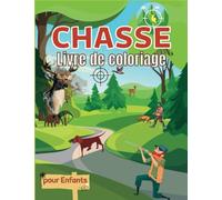 Chasse Livre de coloriage pour Enfants: 51 pages à colorier sur la faune sauvage pour les enfants avec des cerfs, des canards, des forêts, des ... colorier pour garçons et filles de tous âges.