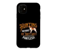 Chasse sans ma Bretagne Pointless - Épagneul Breton Coque pour iPhone 11