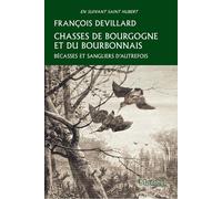Chasses de Bourgogne et du Bourbonnais Bécasses et sangliers d'autrefois - François Devillard - Montbel Eds De - broché - Guide