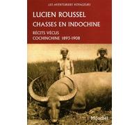 Chasses en Indochine Récits vécus. Cochinchine 1893-1908. - Lucien Roussel - Montbel Eds De - broché - Récit
