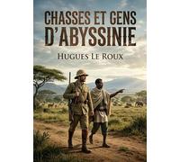 Chasses et gens d'Abyssinie: Une exploration captivante de l'Abyssinie à travers les récits de chasse et les rencontres avec ses habitants
