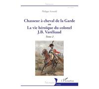 Philippe Arnould – Chasseur à cheval de la Garde – Tome 2 – Broché