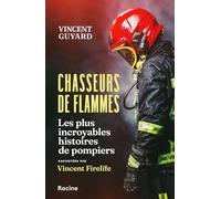 Chasseurs de flammes: Les plus incroyables histoires de pompiers racontées par Vincent Firelife