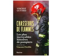 Chasseurs De Flammes - Les Plus Incroyables Histoires De Pompiers Racontées Par Vincent Firelife