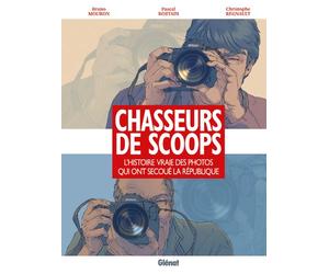 Chasseurs de scoops: L'Histoire vraie des photos qui ont secoué la république