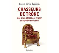 Chasseurs de trône Une seule obsession : régner. Napoléon à Ibn Saoud - Pascal Dayez-Burgeon - Tallandier - broché - Essai