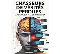 Chasseurs de Vérités Perdues - La Psychologie de la Désinformation: Comment le cerveau humain devient victime des fake news, des deepfakes et des théories du complot à l'ère numérique