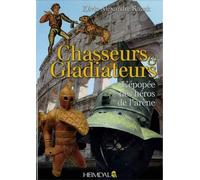 Chasseurs Et Gladiateurs - L'épopée Des Héros De L'arène
