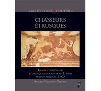 Chasseurs étrusques Images cynégétiques et idéologie du pouvoir en Étrurie, VIII-IVe s. av. J. C. - Marlène Nazarian-Trochet - Presses Universitaires Rennes - broché - Essai