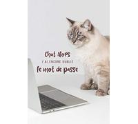 Chat alors j'ai encore oublié le mot de passe: carnet A5 pour vos identifiants et mots de passe internet - répertoire alphabétique - couverture chat - 105 pages (4 pages par lettres)