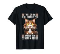 Chat amusant I'm Sorry Did I Offend You With My Common Sense T-Shirt