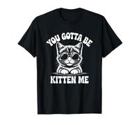 Chat Amusant You Gotta Be Kitten Me T-Shirt