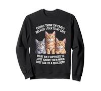 Chat drôle Qui Dit Que Je Parle à Mes Chats Quoi d'autre Sweatshirt