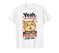 Chat drôle Yeah I'm Creative I Create New Problems Every Day T-Shirt