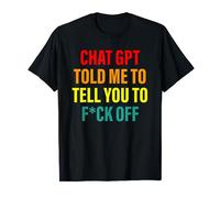 Chat GPT m"a dit de vous dire de vous baiser drôle T-Shirt