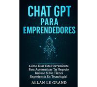 CHAT GPT Y EL FUTURO DE LOS NEGOCIOS: Cómo Aplicar la Inteligencia Artificial para Aumentar tus Ingresos ¡Incluso Si Estás Empezando Desde Cero!