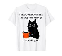 Chat I've Done Horrible Things for Money Like Waking Up T-Shirt