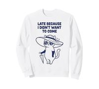 Chat Late Because I Didn't Want to Come Sweatshirt