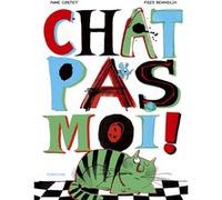 Chat pas moi ! Anne Cortey (Auteur), Frédéric Benaglia (Illustration)