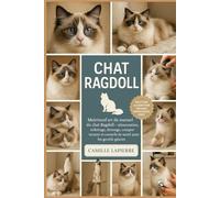 CHAT RAGDOLL: Maîtrisez l'art du manuel du chat Ragdoll - Alimentation, toilettage, dressage, comportement et conseils de santé pour les gentils géants